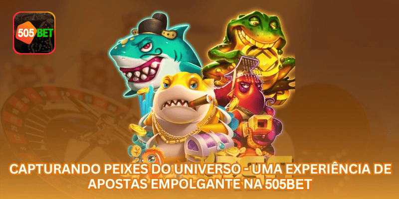 Capturando Peixes do Universo - Uma Experiência de Apostas Empolgante na 505BET.