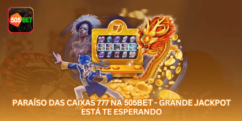 Paraíso das Caixas 777 na 505BET - Grande Jackpot Está Te Esperando.